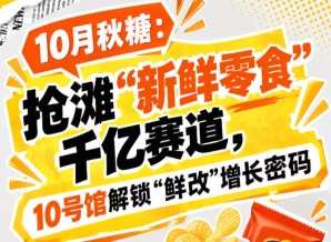 10月秋糖抢滩“新鲜零食”千亿赛道，10号馆中华厅解锁“鲜改”增长密码